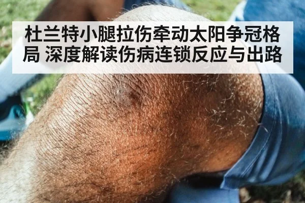 杜兰特小腿拉伤牵动太阳争冠格局 深度解读伤病连锁反应与出路